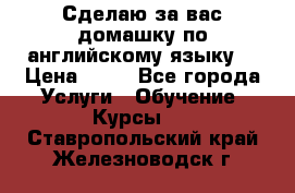 Сделаю за вас домашку по английскому языку! › Цена ­ 50 - Все города Услуги » Обучение. Курсы   . Ставропольский край,Железноводск г.